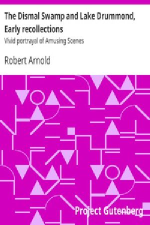 [Gutenberg 20186] • The Dismal Swamp and Lake Drummond, Early recollections / Vivid portrayal of Amusing Scenes